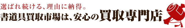 書道具買取市場は、安心の買取専門店 -選ばれ続ける理由に納得-